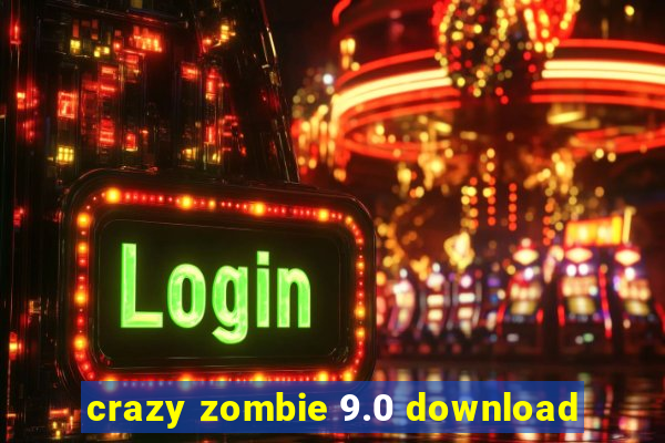 crazy zombie 9.0 download